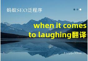 when it comes to laughing翻译