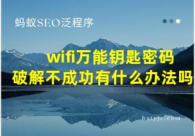 wifi万能钥匙密码破解不成功有什么办法吗