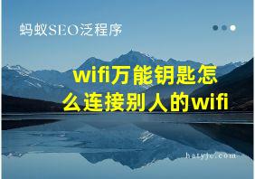 wifi万能钥匙怎么连接别人的wifi