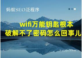 wifi万能钥匙根本破解不了密码怎么回事儿