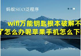 wifi万能钥匙根本破解不了怎么办呢苹果手机怎么下载