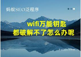 wifi万能钥匙都破解不了怎么办呢