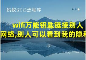 wifi万能钥匙链接别人网络,别人可以看到我的隐私