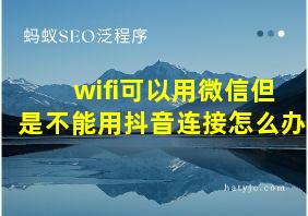 wifi可以用微信但是不能用抖音连接怎么办