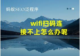 wifi扫码连接不上怎么办呢