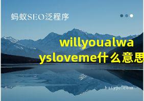 willyoualwaysloveme什么意思