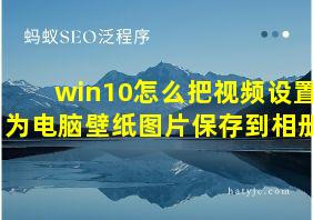 win10怎么把视频设置为电脑壁纸图片保存到相册