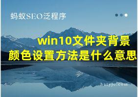 win10文件夹背景颜色设置方法是什么意思