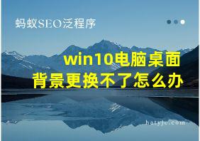 win10电脑桌面背景更换不了怎么办