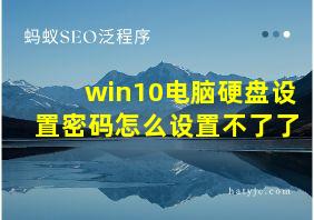 win10电脑硬盘设置密码怎么设置不了了