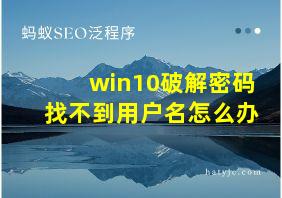 win10破解密码找不到用户名怎么办