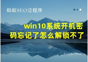 win10系统开机密码忘记了怎么解锁不了