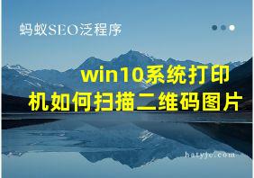 win10系统打印机如何扫描二维码图片