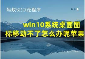 win10系统桌面图标移动不了怎么办呢苹果