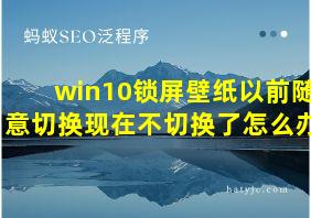 win10锁屏壁纸以前随意切换现在不切换了怎么办