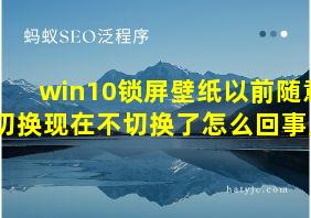 win10锁屏壁纸以前随意切换现在不切换了怎么回事儿