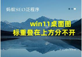 win11桌面图标重叠在上方分不开