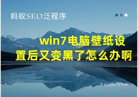 win7电脑壁纸设置后又变黑了怎么办啊