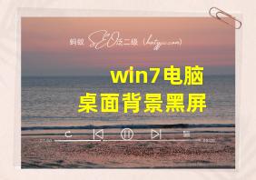 win7电脑桌面背景黑屏