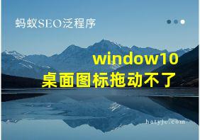 window10桌面图标拖动不了