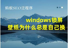 windows锁屏壁纸为什么总是自己换