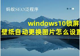 windows10锁屏壁纸自动更换图片怎么设置