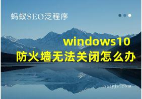 windows10防火墙无法关闭怎么办