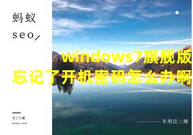 windows7旗舰版忘记了开机密码怎么办啊