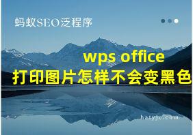 wps office打印图片怎样不会变黑色