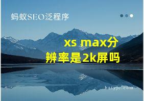 xs max分辨率是2k屏吗