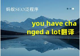 you have changed a lot翻译