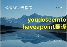 youdoseemtohaveapoint翻译